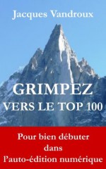 Grimpez vers le TOP 100, pour bien débuter dans l'auto-édition numérique (French Edition) - Jacques Vandroux