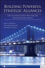 Building Powerful Strategic Alliances: How to Leverage Today’s Most Effective Business-Building Strategy - John J. Bowen Jr., Paul Brunswick, Jonathan J. Powell