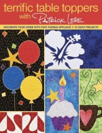 Terrific Table Toppers with Patrick Lose: Decorate Your Home with Fast Fusible Applique; 10 Quilt Projects - Patrick Lose