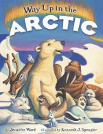 Way Up in the Arctic - Jennifer Ward, Kenneth Spengler