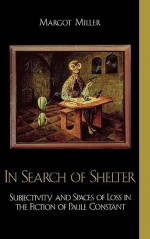 In Search of Shelter: Subjectivity and Spaces of Loss in the Fiction of Paule Constant - Margot Miller