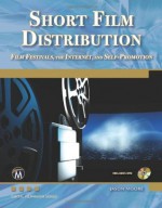 Short Film Distribution: Film Festivals, the Internet, and Self-Promotion (Digital Filmmaker Series)with DVD - Jason Moore