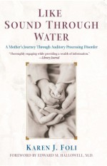 Like Sound Through Water: A Mother's Journey Through The Auditory Processing Disorder - Karen Foli, Edward M. Hallowell