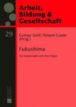 Fukushima: Die Katastrophe Und Ihre Folgen - Gyoergy Szell, Roland Czada