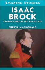 Isaac Brock: Canada's Hero in the War of 1812 - Cheryl MacDonald