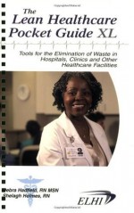 The Lean Healthcare Pocket Guide XL - RN MSN Debra Hadfield, RN Shelagh Holmes, RN and Don Tapping, Eric Dudek, Jody Williams