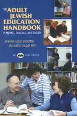 The Adult Jewish Education Handbook: Planning, Practice, and Theory - Roberta Louis Goodman, Betsy Dolgin Katz