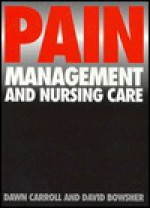 Pain: Management and Nursing Care - Dawn Carroll, David Bowsher