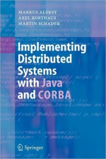 Implementing Distributed Systems with Java and CORBA - Markus Aleksy, Axel Korthaus, Martin Schader