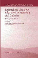 Researching Visual Arts Education in Museums and Galleries: An International Reader: 2 (Landscapes: the Arts, Aesthetics, and Education) - M. Xanthoudaki, L. Tickle, V. Sekules