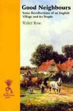 Good Neighbours: Some Recollections of an English Village and Its People - Walter Rose