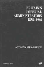 Britain's Imperial Administrators, 1858 1966 - Anthony Kirk-Greene