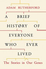 A Brief History of Everyone Who Ever Lived - Adam Rutherford