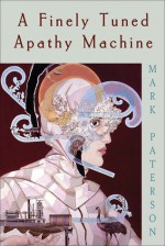 A Finely Tuned Apathy Machine - Mark Paterson