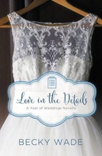 Love in the Details: A November Wedding Story - Becky Wade