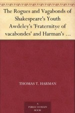 The Rogues and Vagabonds of Shakespeare's Youth Awdeley's 'Fraternitye of vacabondes' and Harman's 'Caveat' - John Awdeley, Thomas T. Harman, Frederick James Furnivall, Edward Viles