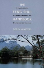 The Feng Shui Handbook: A Practical Guide To Chinese Geomancy - Derek Walters