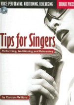 Tips for Singers: Performing, Auditioning, and Rehearsing [With CD] - Carolyn Wilkins, Jonathan Feist