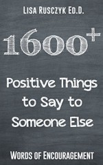 1600+ Positive Things to Say to Someone Else: Words of Encouragement (50 Things to Know) - Lisa Rusczyk Ed.D.