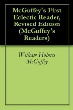 McGuffey's First Eclectic Reader, Revised Edition (McGuffey's Readers) - William Holmes McGuffey