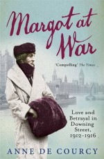 Margot at War: Love and Betrayal in Downing Street, 1912-1916 - Anne de Courcy