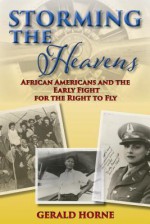 Storming the Heavens: African Americans and the Early Fight for the Right to Fly - Gerald Horne