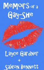 Memoirs of a Gay-She: The Best Blogs of Layce and Saxon, Volume I - Layce Gardner, Saxon Bennett