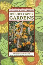 Wildflower Gardens: 60 Spectacular Plants and How to Grow Them in Your Garden - C. Colston Burrell