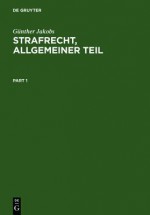 Strafrecht, Allgemeiner Teil: Die Grundlagen Und Die Zurechnungslehre. Lehrbuch - Günther Jakobs