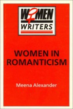 Women in Romanticism: Mary Wollstonecraft, Dorothy Wordsworth and Mary Shelley - Meena Alexander