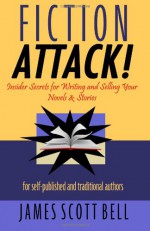 Fiction Attack!: Insider Secrets for Writing and Selling Your Novels & Stories For Self-Published and Traditional Authors - James Scott Bell