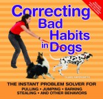 Correcting Bad Habits in Dogs: The Instant Problem Solver for Pulling, Jumping, Barking, Stealing, and Other Behaviors - Claire Arrowsmith