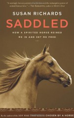 Saddled: How a Spirited Horse Reined Me In and Set Me Free - Susan Richards