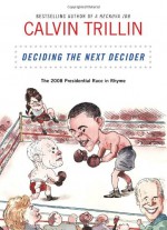 Deciding the Next Decider: The 2008 Presidential Race in Rhyme - Calvin Trillin