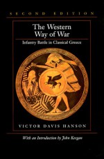 The Western Way of War: Infantry Battle in Classical Greece - Victor Davis Hanson, John Keegan