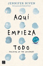 Aquí empieza todo: (Holding up the Universe) (Spanish Edition) - Jennifer Niven, Liwayway Alonso Mendoza