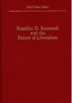 Franklin D. Roosevelt And The Future Of Liberalism: - John F. Sears