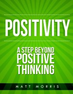 Positivity: A Step Beyond Positive Thinking (Positivity, Positivity & Spirituality, Positivity daily word, Positivity books, Positivity in pain, Positivity in pain Book 2) - Matt Morris