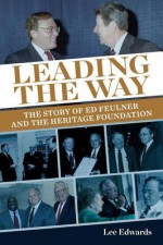 Leading the Way: The Story of Ed Feulner and the Heritage Foundation - The Heritage Foundation