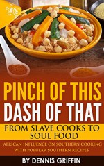 Pinch of This Dash of That: From Slave Cooks to Soul Food - Dennis Griffin