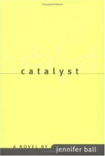 Catalyst: A Novel - Jennifer Ball