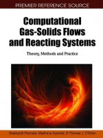 Computational Gas-Solids Flows and Reacting Systems: Theory, Methods and Practice - Thomas J. O'Brien, Sreekanth Pannala, Madhava Syamlal