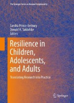 Resilience in Children, Adolescents, and Adults: Translating Research into Practice (The Springer Series on Human Exceptionality) - Sandra Prince-Embury, Donald H. Saklofske