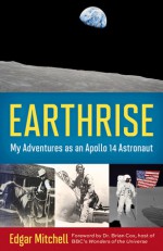 Earthrise: My Adventures as an Apollo 14 Astronaut - Edgar Mitchell, Ellen Mahoney