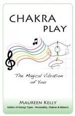 Chakra Play - The Magical Vibration of You - Maureen Kelly