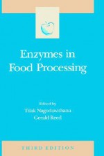 Enzymes in Food Processing, Third Edition (Food Science and Technology) (Food Science and Technology) - Tilak Nagodawithana, Gerald Reed, Steve Taylor