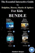 The Essential Interactive Guide To Dolphins, Horses, Sharks & Spiders For Kids Bundle - Matthew Harper