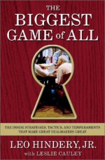 The Biggest Game of All: The Inside Strategies, Tactics, and Temperaments That Make Great Dealmakers Great - Leo Hindery, Leslie Cauley