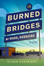 The Burned Bridges of Ward, Nebraska - Eileen Curtright