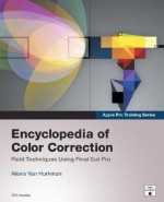 Encyclopedia of Color Correction: Field Techniques Using Final Cut Pro [With DVD-ROM] - Alexis Van Hurkman